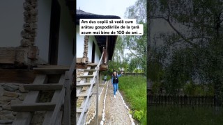 Am dus copiii să vadă cum arătau gospodăriile de la țară acum mai bine de 100 de ani …
